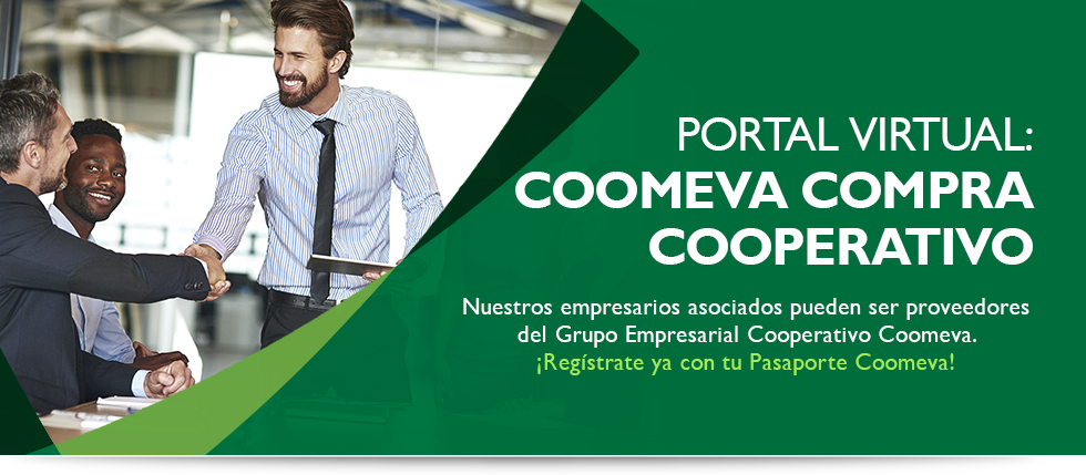 Portal Virtual: Coomeva Compra Cooperativo Nuestros empresarios asociados pueden ser proveedores del Grupo Empresarial Cooperativo Coomeva. �Reg�strate ya con tu Pasaporte Coomeva!