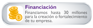Financiaci�n  Financiamos hasta 30 millones para la creaci�n o fortalecimiento de tu empresa.